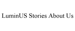 LUMINUS STORIES ABOUT US trademark