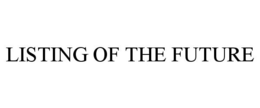 LISTING OF THE FUTURE trademark