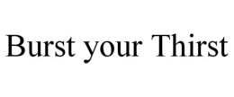 BURST YOUR THIRST trademark
