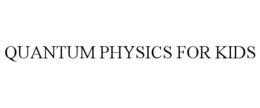 QUANTUM PHYSICS FOR KIDS trademark