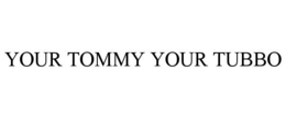 YOUR TOMMY YOUR TUBBO trademark