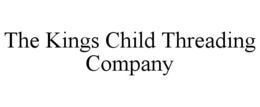 THE KINGS CHILD THREADING COMPANY trademark