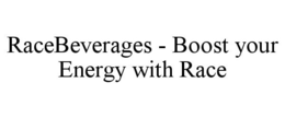 RACEBEVERAGES - BOOST YOUR ENERGY WITH RACE trademark