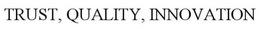 TRUST, QUALITY, INNOVATION trademark