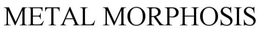 METAL MORPHOSIS trademark