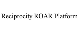 RECIPROCITY ROAR PLATFORM trademark