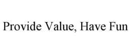 PROVIDE VALUE, HAVE FUN trademark