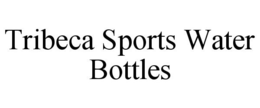 TRIBECA SPORTS WATER BOTTLES trademark