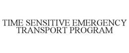 TIME SENSITIVE EMERGENCY TRANSPORT PROGRAM trademark