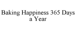 BAKING HAPPINESS 365 DAYS A YEAR trademark