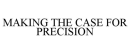 MAKING THE CASE FOR PRECISION trademark