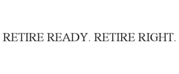 RETIRE READY. RETIRE RIGHT. trademark
