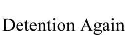 DETENTION AGAIN trademark