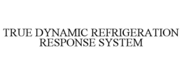 TRUE DYNAMIC REFRIGERATION RESPONSE SYSTEM trademark