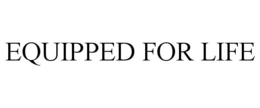 EQUIPPED FOR LIFE trademark