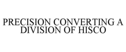 PRECISION CONVERTING A DIVISION OF HISCO trademark