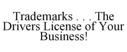 TRADEMARKS . . . THE DRIVERS LICENSE OF YOUR BUSINESS! trademark
