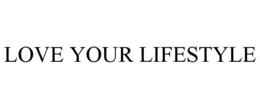 LOVE YOUR LIFESTYLE trademark