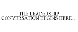 THE LEADERSHIP CONVERSATION BEGINS HERE... trademark