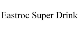 EASTROC SUPER DRINK trademark