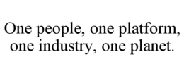 ONE PEOPLE, ONE PLATFORM, ONE INDUSTRY, ONE PLANET. trademark