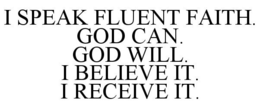 I SPEAK FLUENT FAITH. GOD CAN. GOD WILL. I BELIEVE IT. I RECEIVE IT. trademark