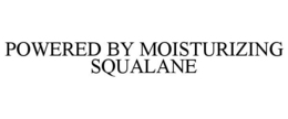 POWERED BY MOISTURIZING SQUALANE trademark