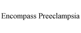 ENCOMPASS PREECLAMPSIA trademark