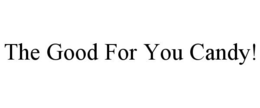 THE GOOD FOR YOU CANDY! trademark