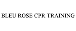 BLEU ROSE CPR TRAINING trademark
