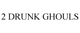 2 DRUNK GHOULS trademark