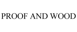 PROOF AND WOOD trademark