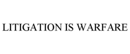 LITIGATION IS WARFARE trademark