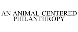 AN ANIMAL-CENTERED PHILANTHROPY trademark