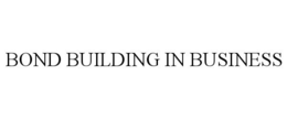 BOND BUILDING IN BUSINESS trademark