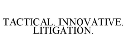 TACTICAL. INNOVATIVE. LITIGATION. trademark