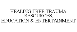 HEALING TREE TRAUMA RESOURCES, EDUCATION & ENTERTAINMENT trademark
