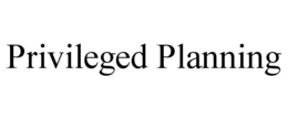 PRIVILEGED PLANNING trademark