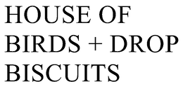 HOUSE OF BIRDS + DROP BISCUITS trademark