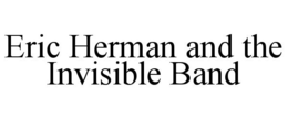 ERIC HERMAN AND THE INVISIBLE BAND trademark