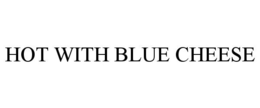 HOT WITH BLUE CHEESE trademark