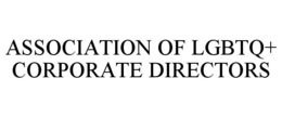 ASSOCIATION OF LGBTQ+ CORPORATE DIRECTORS trademark