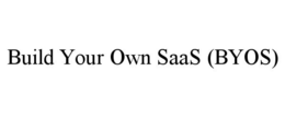 BUILD YOUR OWN SAAS (BYOS) trademark