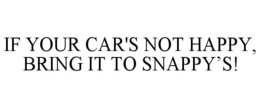 IF YOUR CAR'S NOT HAPPY, BRING IT TO SNAPPY'S! trademark