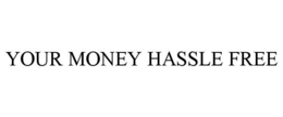 YOUR MONEY HASSLE FREE trademark