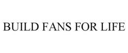 BUILD FANS FOR LIFE trademark