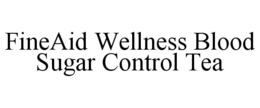 FINEAID WELLNESS BLOOD SUGAR CONTROL TEA trademark