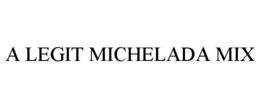 A LEGIT MICHELADA MIX trademark