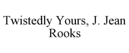 TWISTEDLY YOURS, J. JEAN ROOKS trademark