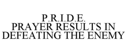 P.R.I.D.E. PRAYER RESULTS IN DEFEATING THE ENEMY trademark